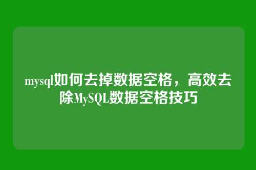 mysql如何去掉数据空格,高效去除MySQL数据空格技巧