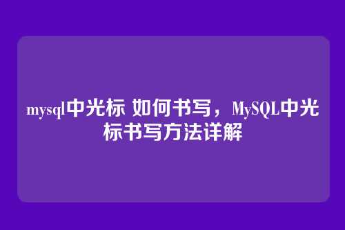 mysql中光标 如何书写,MySQL中光标书写方法详解
