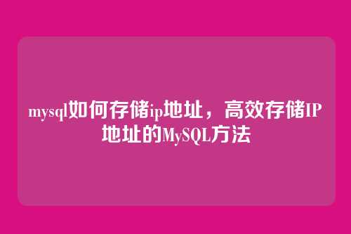 mysql如何存储ip地址，高效存储IP地址的MySQL方法