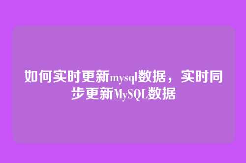 如何实时更新mysql数据,实时同步更新MySQL数据