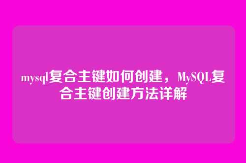 mysql复合主键如何创建,MySQL复合主键创建方法详解