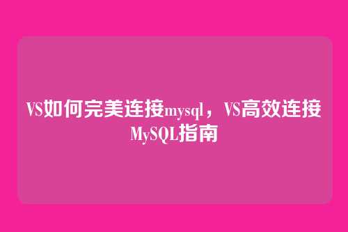 VS如何完美连接mysql,VS高效连接MySQL指南