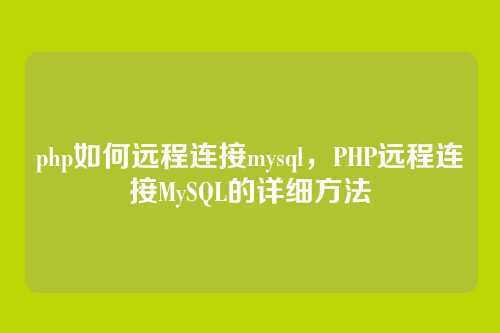php如何远程连接mysql，PHP远程连接MySQL的详细方法