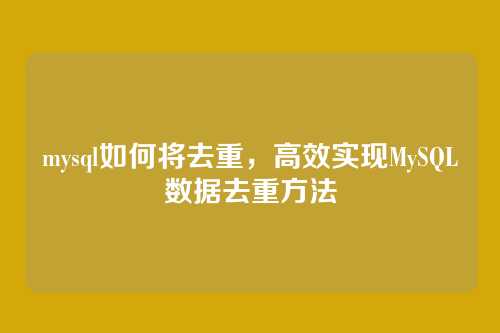 mysql如何将去重,高效实现MySQL数据去重方法