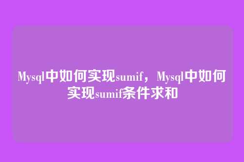 Mysql中如何实现sumif,Mysql中如何实现sumif条件求和