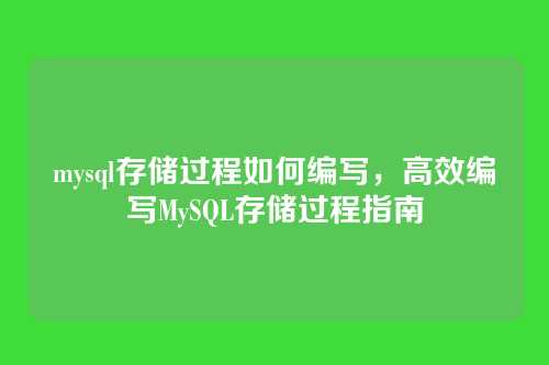 mysql存储过程如何编写,高效编写MySQL存储过程指南