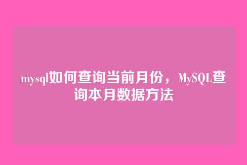 mysql如何查询当前月份,MySQL查询本月数据方法