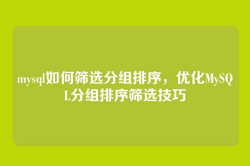 mysql如何筛选分组排序,优化MySQL分组排序筛选技巧