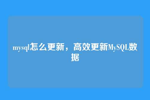 mysql怎么更新,高效更新MySQL数据