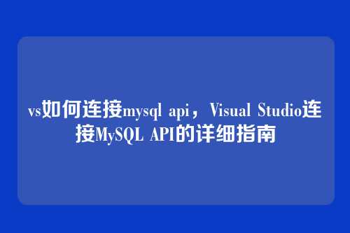 vs如何连接mysql api,Visual Studio连接MySQL API的详细指南