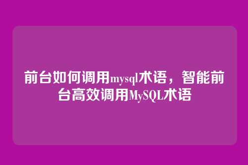 前台如何调用mysql术语,智能前台高效调用MySQL术语