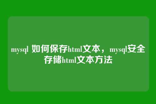 mysql 如何保存html文本，mysql安全存储html文本方法