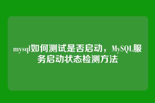 mysql如何测试是否启动,MySQL服务启动状态检测方法