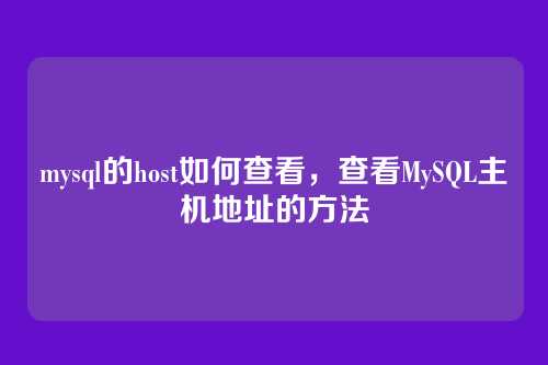 mysql的host如何查看,查看MySQL主机地址的方法