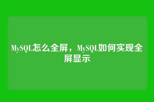 MySQL怎么全屏,MySQL如何实现全屏显示