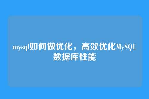 mysql如何做优化,高效优化MySQL数据库性能