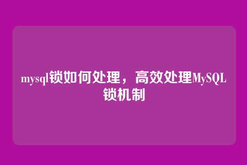 mysql锁如何处理,高效处理MySQL锁机制