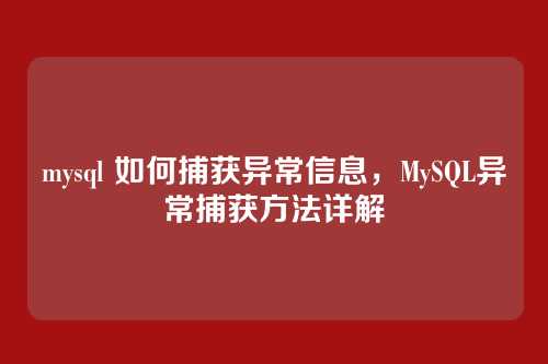 mysql 如何捕获异常信息,MySQL异常捕获方法详解