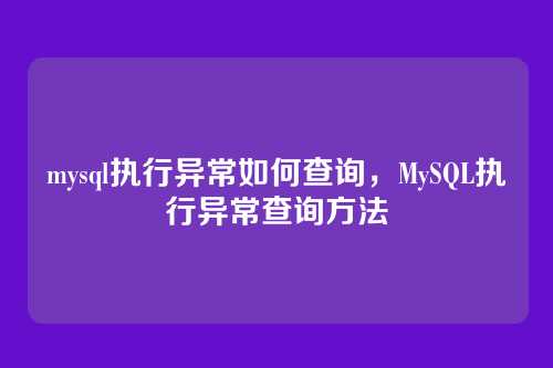 mysql执行异常如何查询,MySQL执行异常查询方法