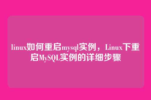linux如何重启mysql实例,Linux下重启MySQL实例的详细步骤