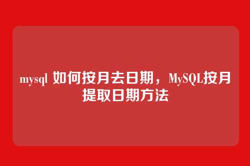 mysql 如何按月去日期,MySQL按月提取日期方法