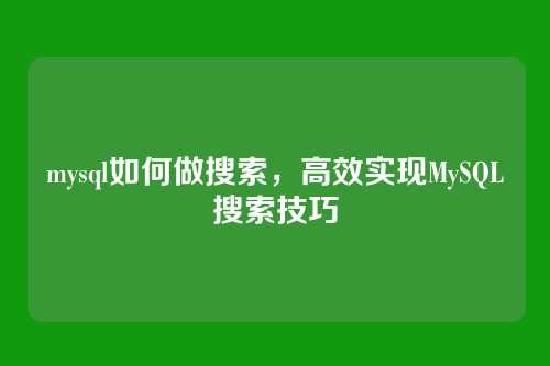 mysql如何做搜索,高效实现MySQL搜索技巧
