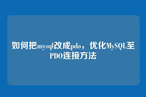 如何把mysql改成pdo,优化MySQL至PDO连接方法