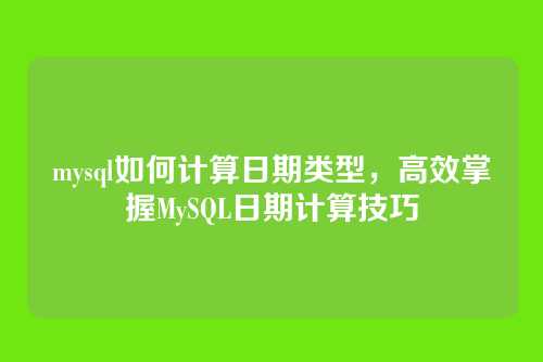 mysql如何计算日期类型,高效掌握MySQL日期计算技巧