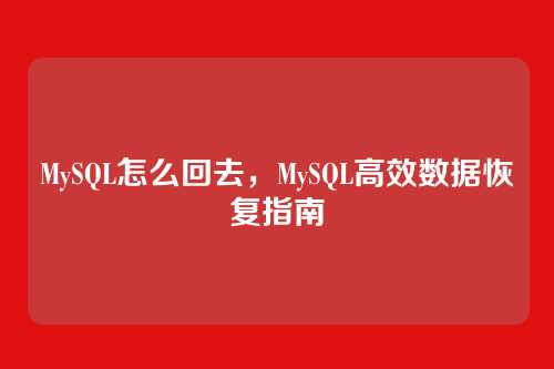 MySQL怎么回去,MySQL高效数据恢复指南