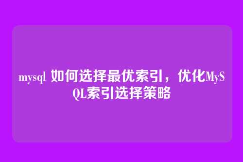 mysql 如何选择最优索引，优化MySQL索引选择策略