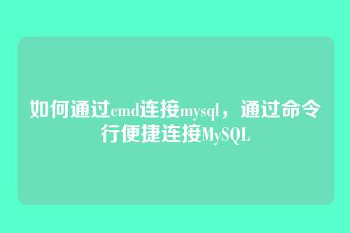 如何通过cmd连接mysql,通过命令行便捷连接MySQL