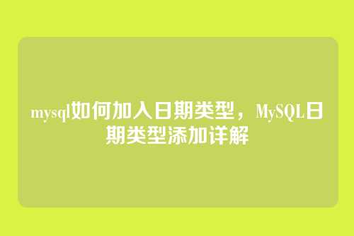 mysql如何加入日期类型,MySQL日期类型添加详解