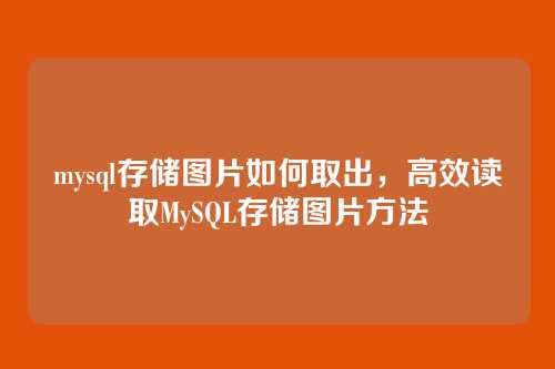 mysql存储图片如何取出,高效读取MySQL存储图片方法