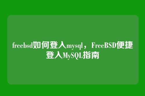 freebsd如何登入mysql,FreeBSD便捷登入MySQL指南