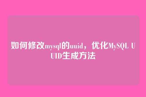 如何修改mysql的uuid，优化MySQL UUID生成方法