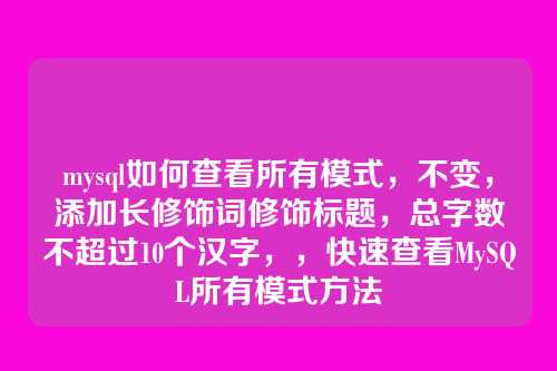 mysql如何查看所有模式,不变,添加长修饰词修饰标题,总字数不超过10个汉字,,快速查看MySQL所有模式方法