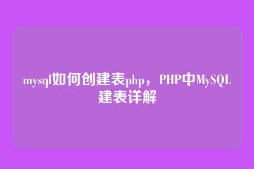 mysql如何创建表php，PHP中MySQL建表详解