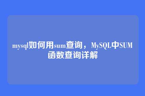 mysql如何用sum查询,MySQL中SUM函数查询详解