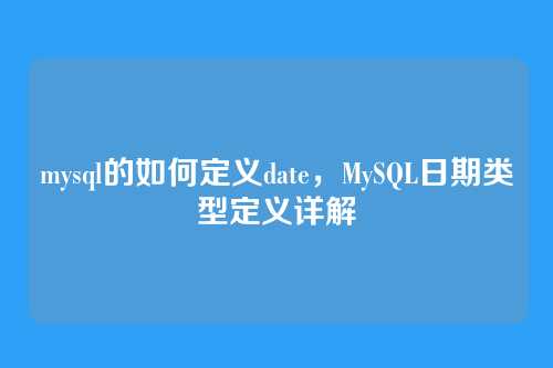 mysql的如何定义date,MySQL日期类型定义详解