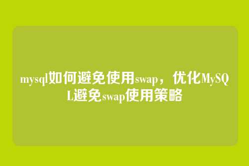 mysql如何避免使用swap,优化MySQL避免swap使用策略