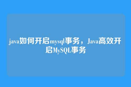 java如何开启mysql事务,Java高效开启MySQL事务