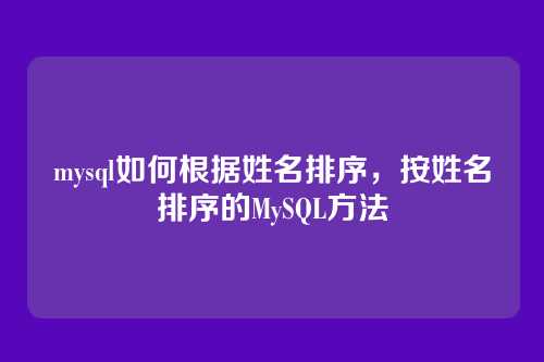 mysql如何根据姓名排序,按姓名排序的MySQL方法