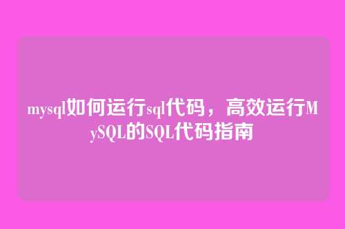 mysql如何运行sql代码,高效运行MySQL的SQL代码指南