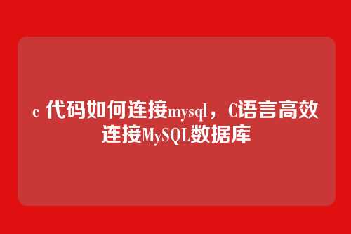 c 代码如何连接mysql，C语言高效连接MySQL数据库