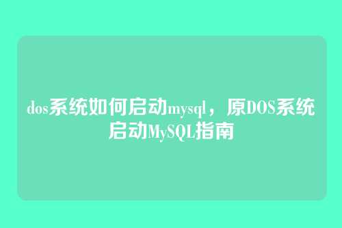 dos系统如何启动mysql,原DOS系统启动MySQL指南