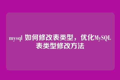 mysql 如何修改表类型,优化MySQL表类型修改方法