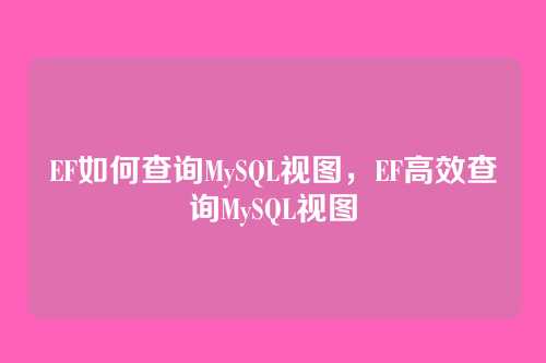 EF如何查询MySQL视图,EF高效查询MySQL视图