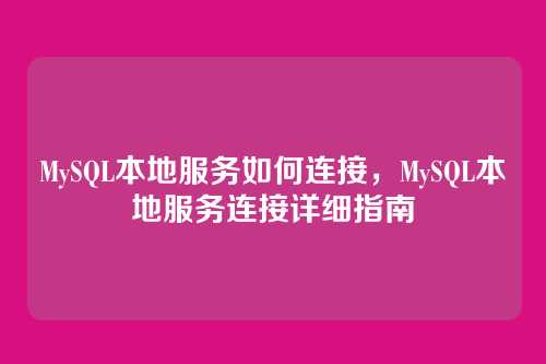 MySQL本地服务如何连接，MySQL本地服务连接详细指南