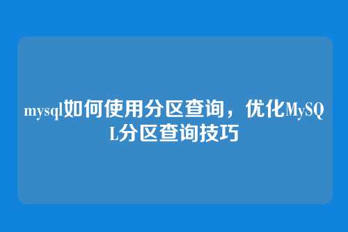 mysql如何使用分区查询,优化MySQL分区查询技巧