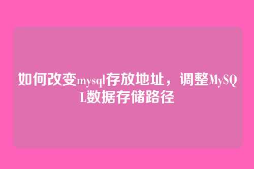 如何改变mysql存放地址，调整MySQL数据存储路径